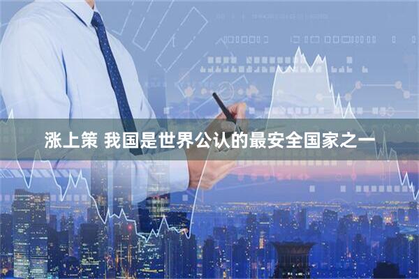 涨上策 我国是世界公认的最安全国家之一